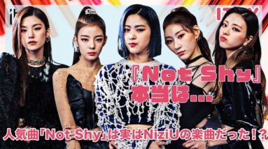 【ITZY】人気曲「Not Shy」はNiziUの曲だった？衝撃の真実に驚きを隠せない！！