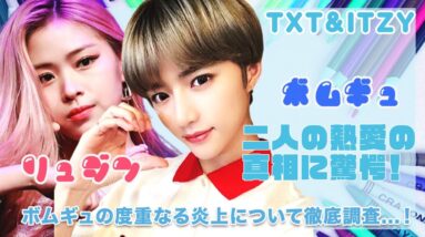 【TXT ボムギュ ITZY リュジン】トップアイドル二人の熱愛の真相に一同驚愕...！ボムギュの度重なる炎上問題についても徹底調査！！