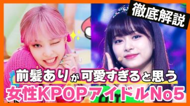 【KPOP】前髪ありの可愛いアイドルランキングベスト５！定番のあの人や「えっ！」と思う方までw【ピックアップ動画】