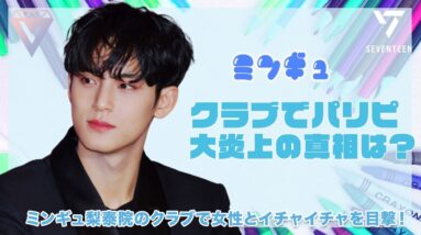 【seventeen ミンギュ】コロナ禍のクラブでパーティーナイト大炎上の真相がヤバい！！SNSで女遊びが拡散しCARAT怒り！