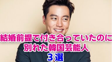 【韓国芸能人】婚約破棄？結婚前提で付き合っていたのに別れた理由！