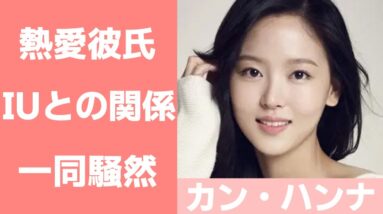 【カン・ハンナ】熱愛彼氏と結婚は？IUとの関係についても